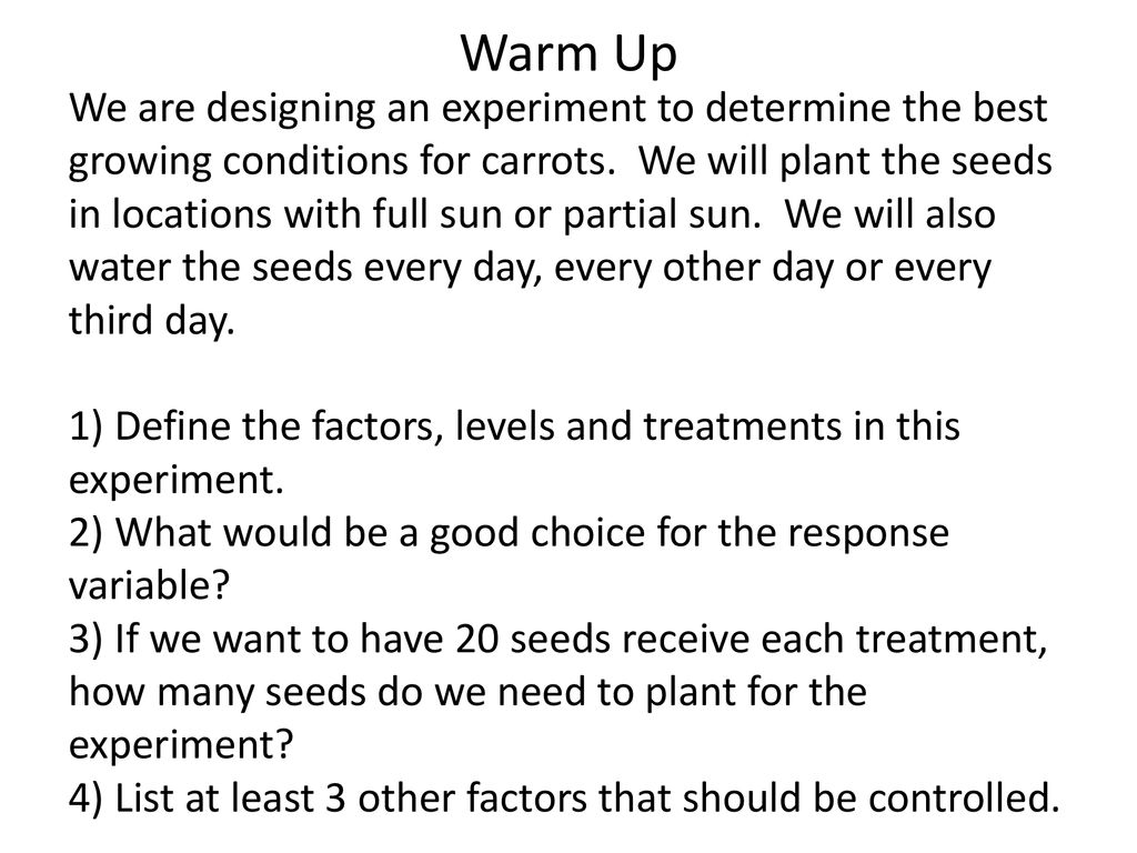 Warm Up We are designing an experiment to determine the best growing ...