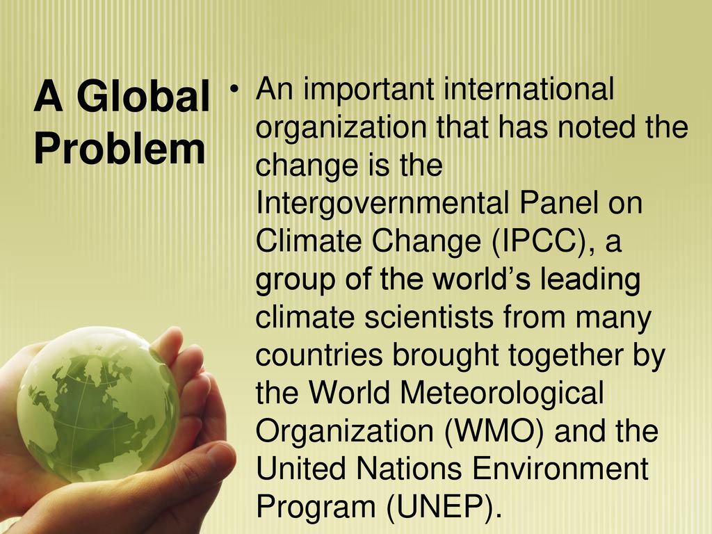 An important international organization that has noted the change is the Intergovernmental Panel on Climate Change (IPCC), a group of the world’s leading climate scientists from many countries brought together by the World Meteorological Organization (WMO) and the United Nations Environment Program (UNEP).