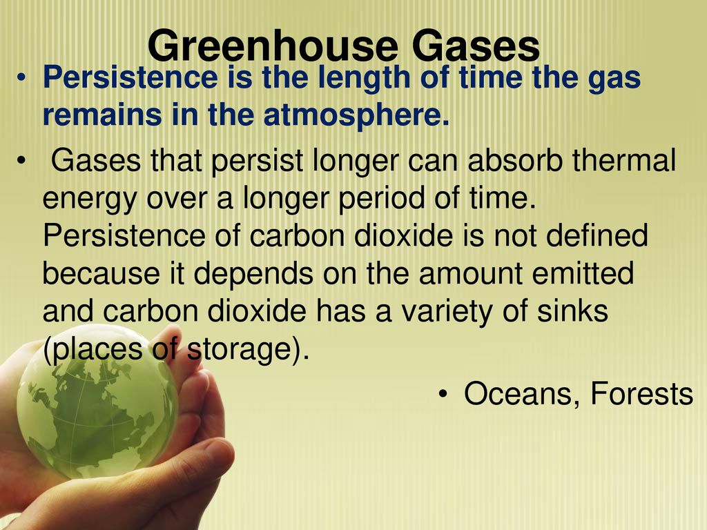 Greenhouse Gases Persistence is the length of time the gas remains in the atmosphere.