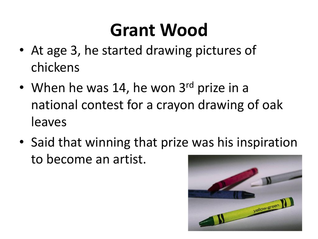 Grant Wood At age 3, he started drawing pictures of chickens