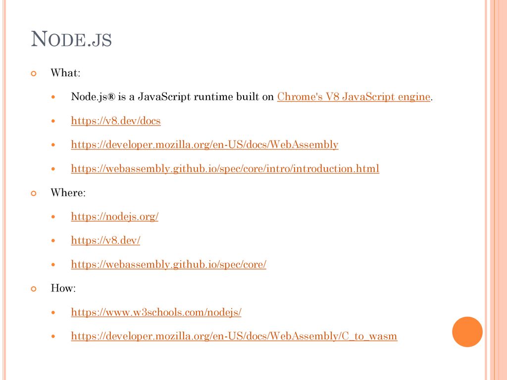 Node.js What: Node.js® is a JavaScript runtime built on Chrome s V8 JavaScript engine.
