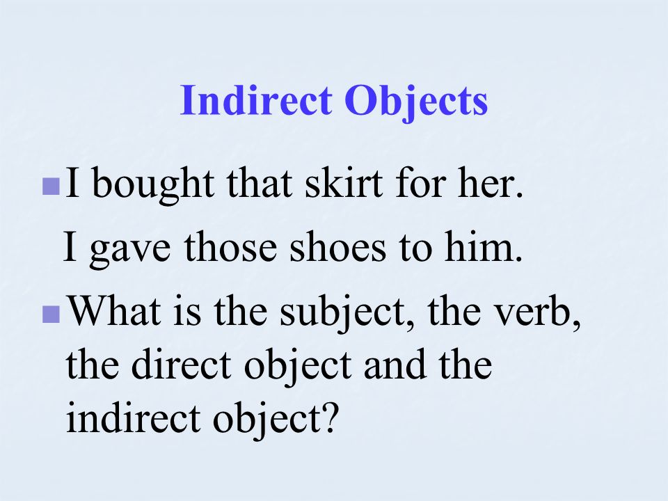 Indirect Objects I bought that skirt for her. I gave those shoes to him.