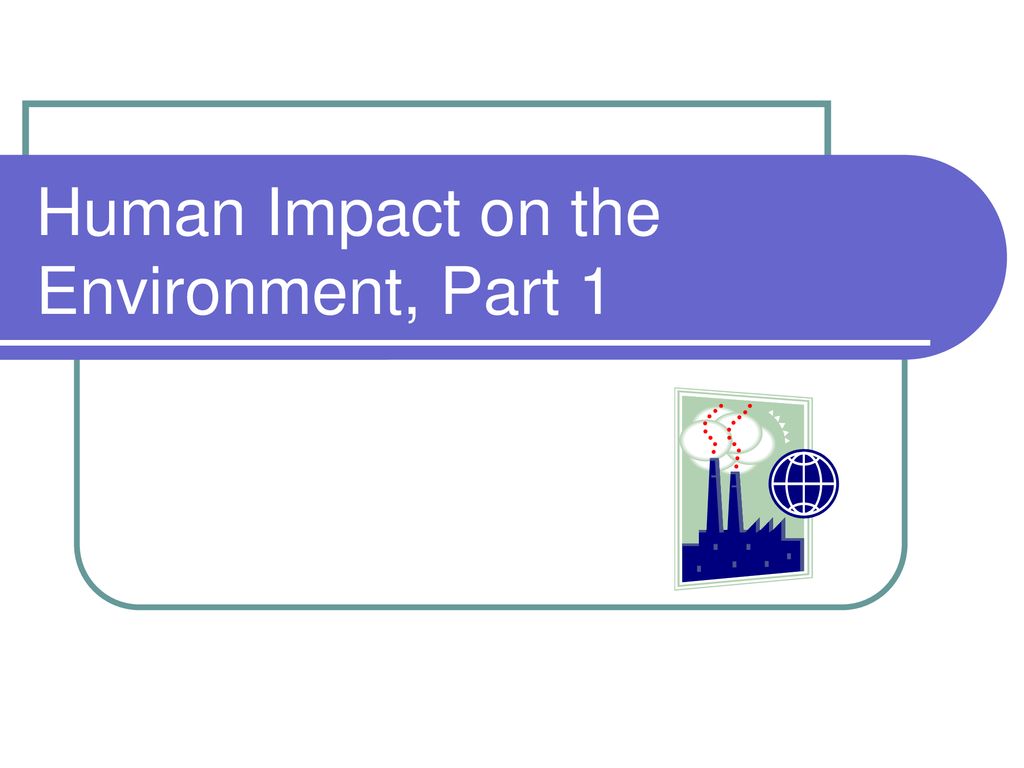 Human Impact on the Environment, Part 1