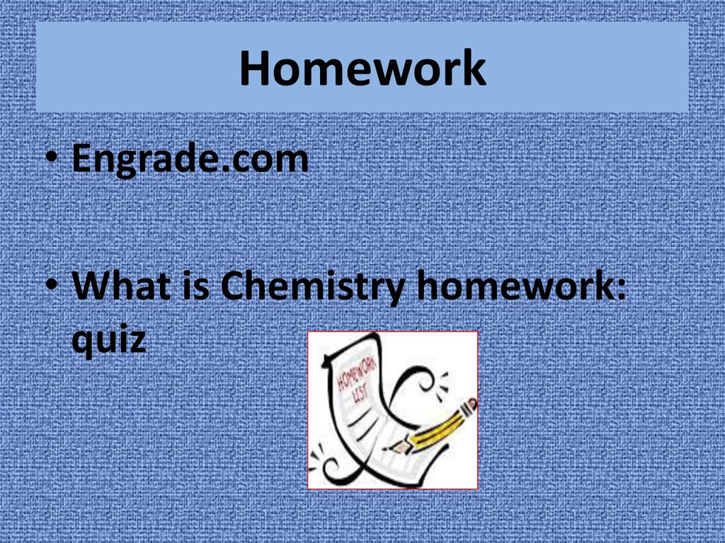 Homework Engrade.com What is Chemistry homework: quiz