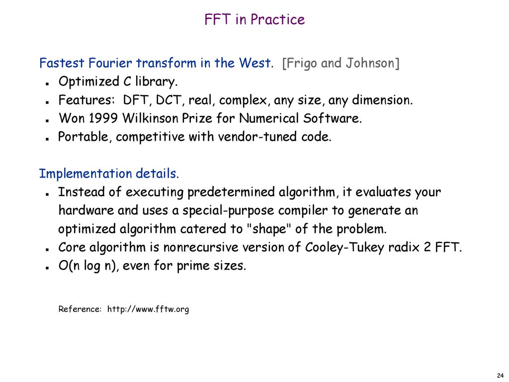 FFT in Practice Fastest Fourier transform in the West. [Frigo and Johnson] Optimized C library.