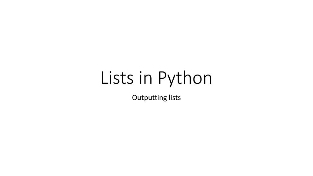 Lists in Python Outputting lists. - ppt download