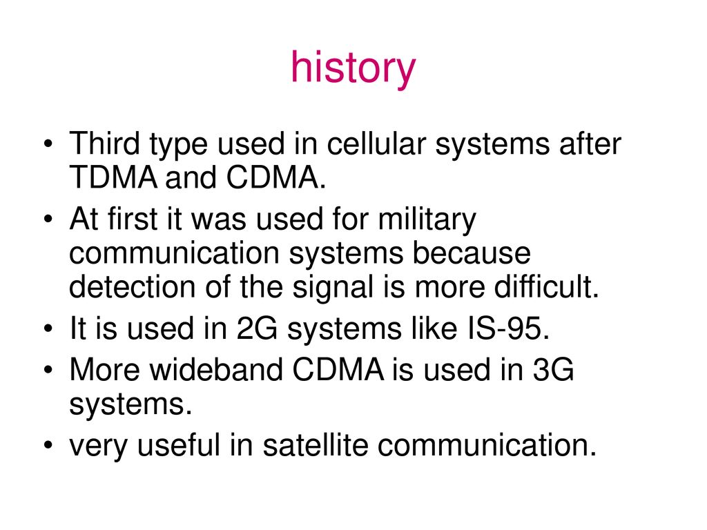 history Third type used in cellular systems after TDMA and CDMA.