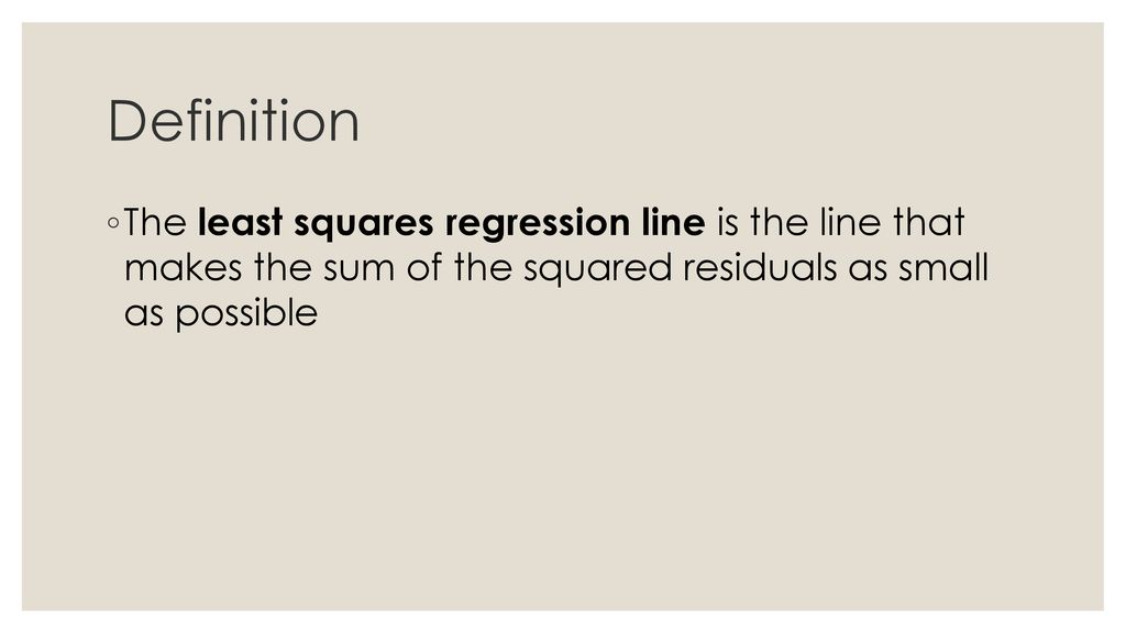 Definition The least squares regression line is the line that makes the sum of the squared residuals as small as possible.