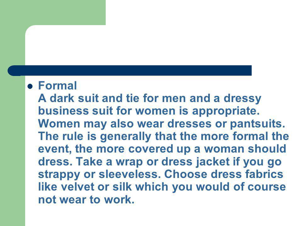 Formal A dark suit and tie for men and a dressy business suit for women is appropriate.