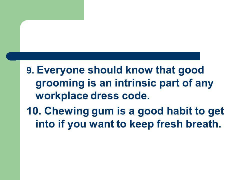 9. Everyone should know that good grooming is an intrinsic part of any workplace dress code.