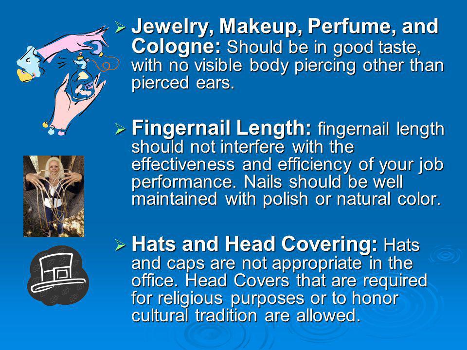 Jewelry, Makeup, Perfume, and Cologne: Should be in good taste, with no visible body piercing other than pierced ears.