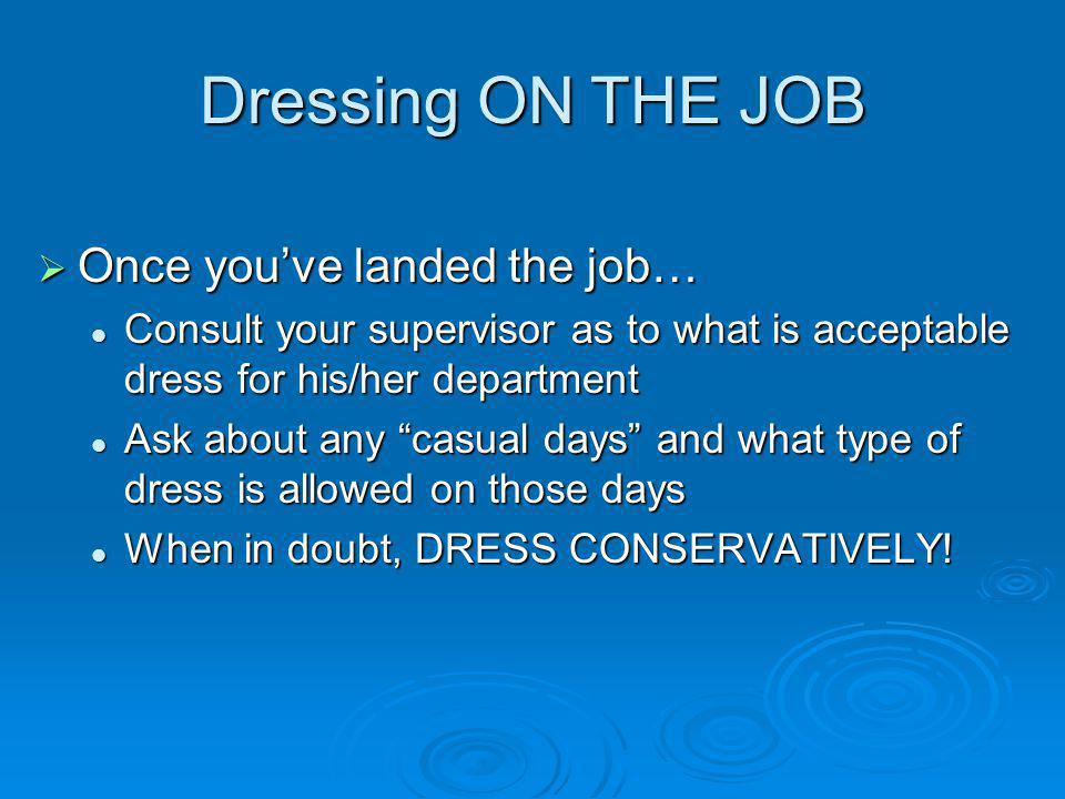 Dressing ON THE JOB Once you’ve landed the job…