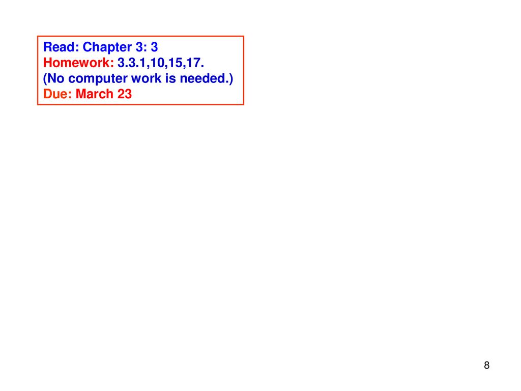 Read: Chapter 3: 3 Homework: 3.3.1,10,15,17. (No computer work is needed.) Due: March 23
