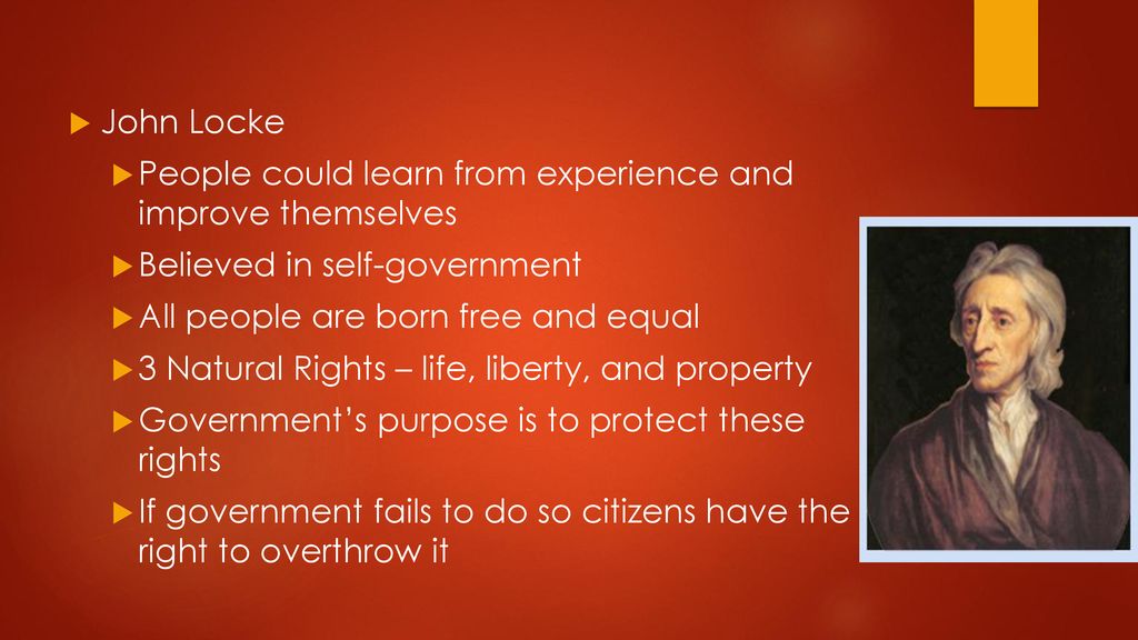 John Locke People could learn from experience and improve themselves. Believed in self-government.