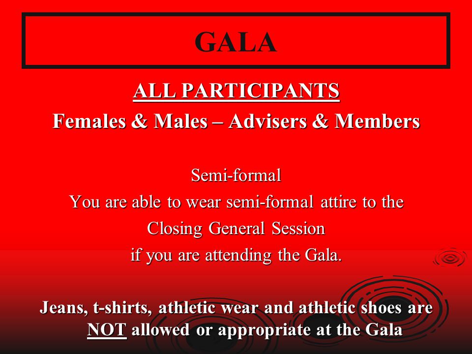 GALA ALL PARTICIPANTS Females & Males – Advisers & Members Semi-formal