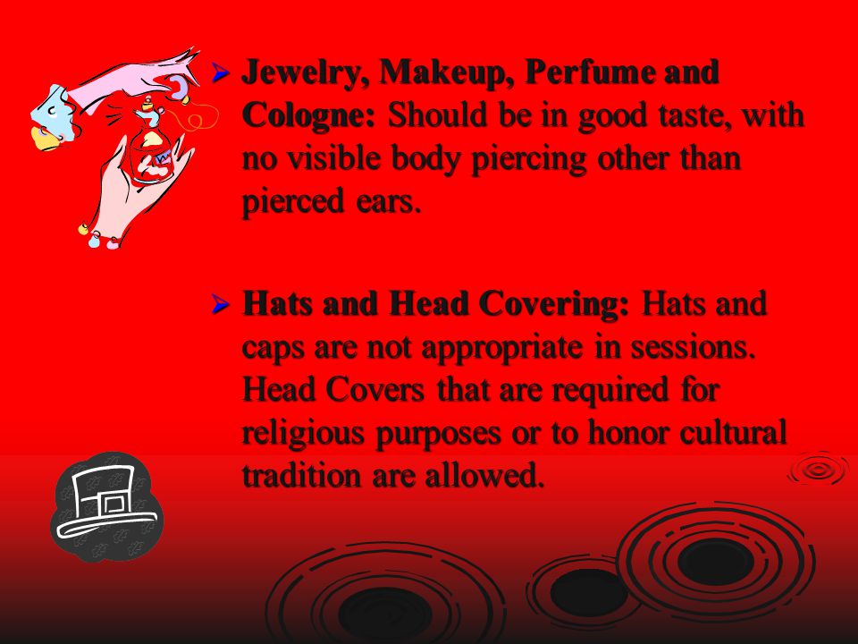 Jewelry, Makeup, Perfume and Cologne: Should be in good taste, with no visible body piercing other than pierced ears.