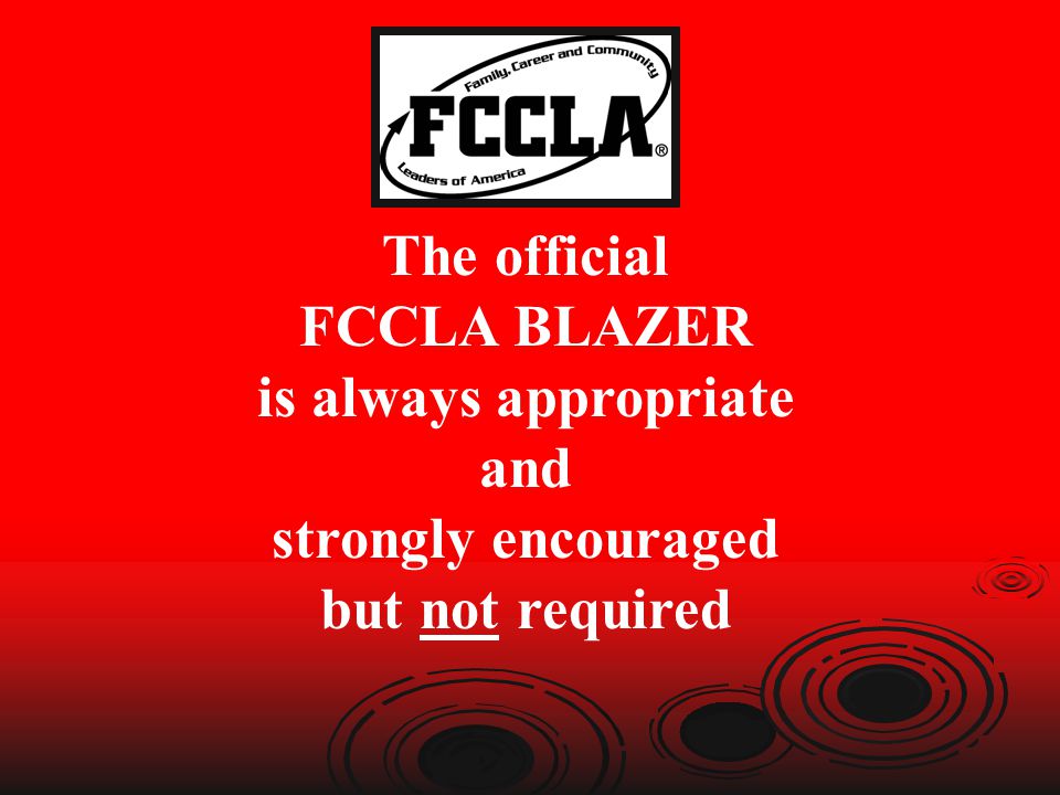 The official FCCLA BLAZER is always appropriate and strongly encouraged but not required