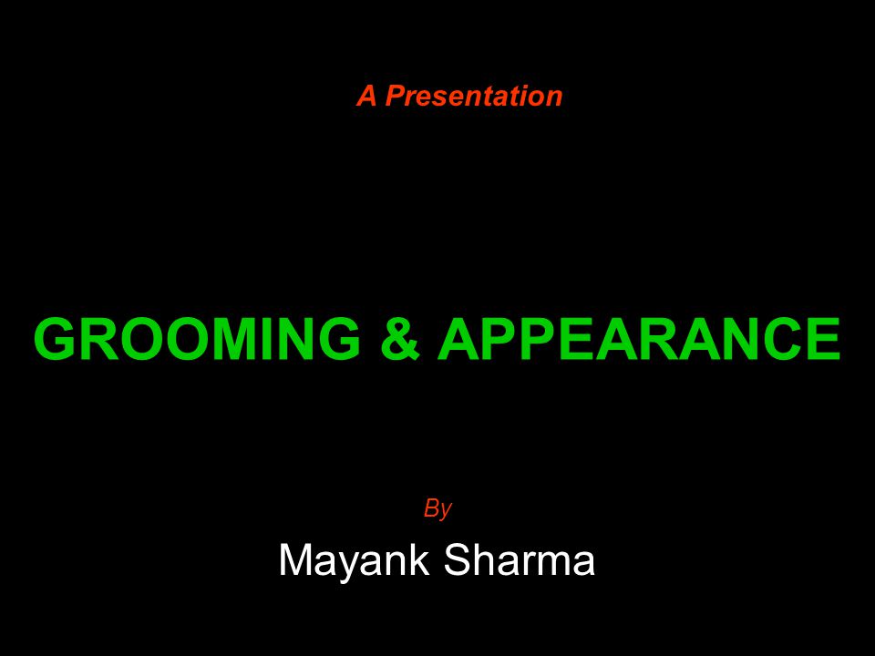 A Presentation GROOMING & APPEARANCE By Mayank Sharma