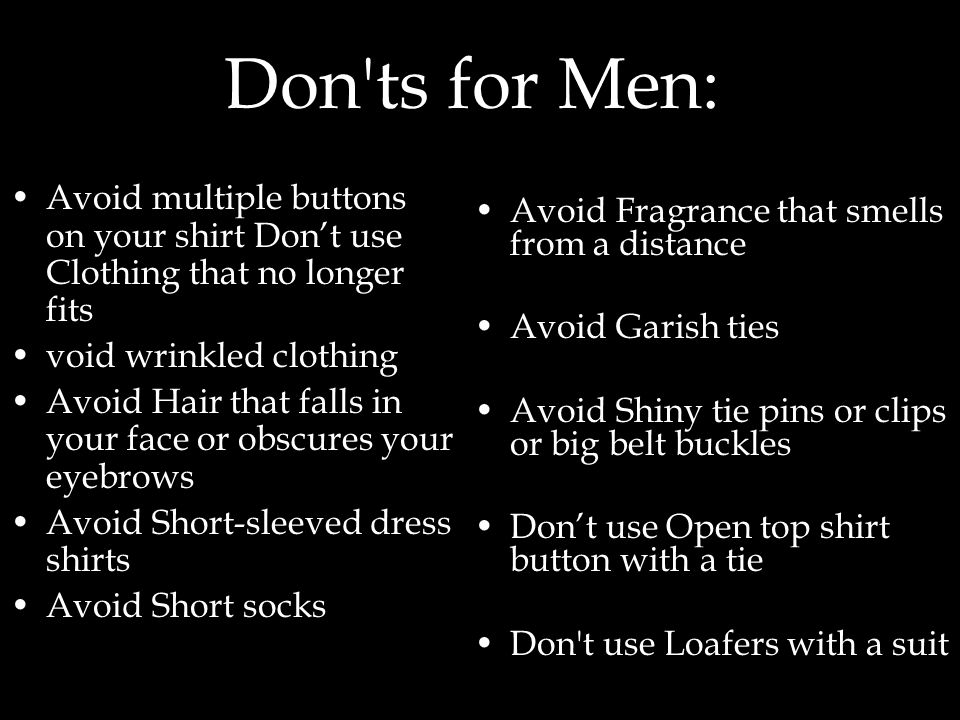 Don ts for Men: Avoid multiple buttons on your shirt Don’t use Clothing that no longer fits. void wrinkled clothing.