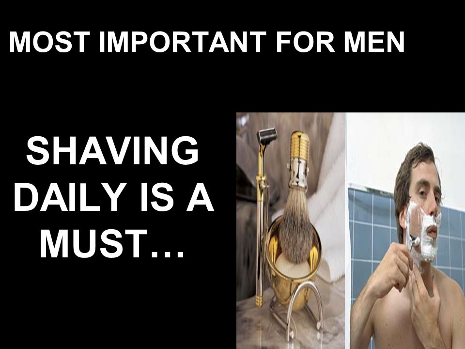 SHAVING DAILY IS A MUST…