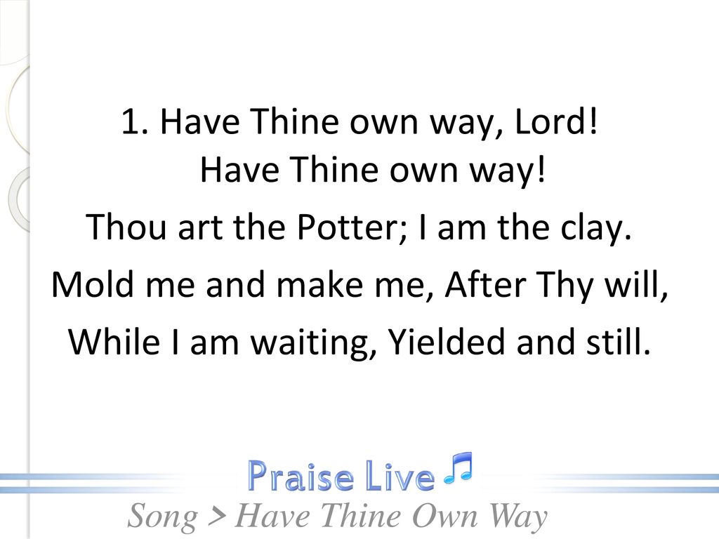 1. Have Thine own way, Lord. Have Thine own way