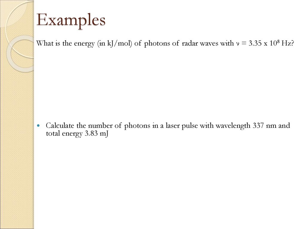 Examples What is the energy (in kJ/mol) of photons of radar waves with ν = 3.35 x 108 Hz