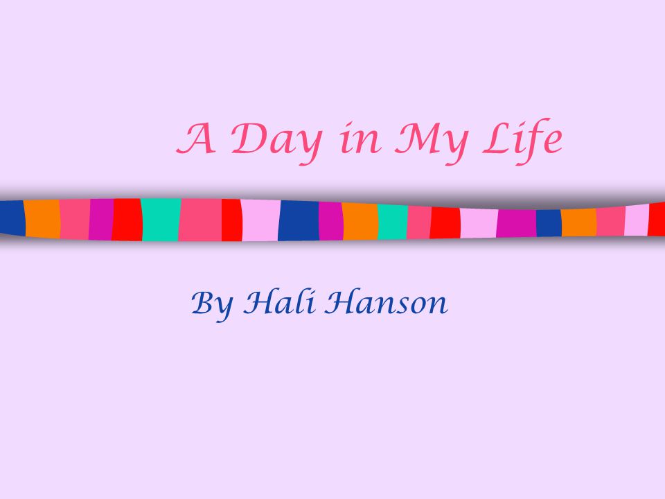 A Day in My Life By Hali Hanson
