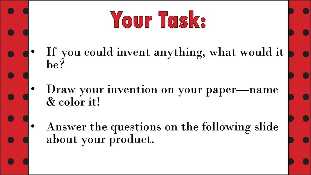 Your Task: If you could invent anything, what would it be