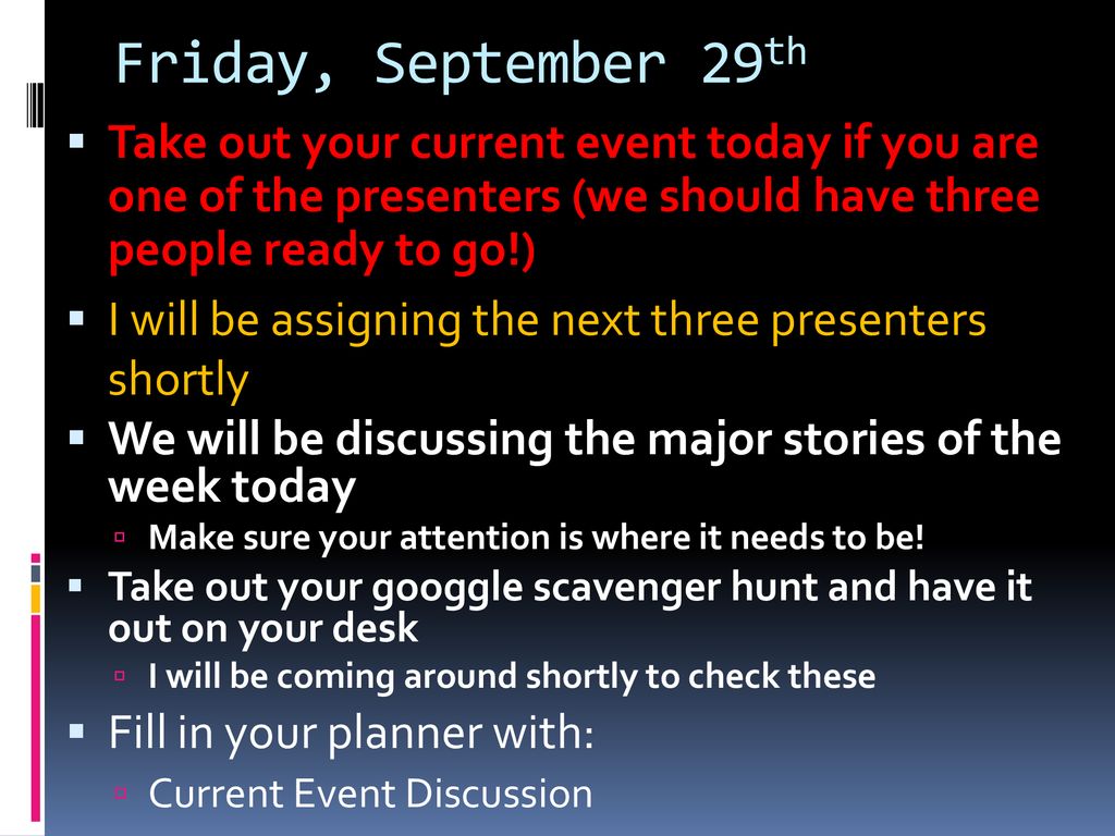 Friday, September 29th Take out your current event today if you are one of the presenters (we should have three people ready to go!)