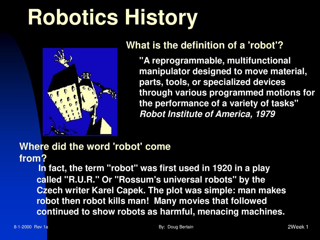 Robotics History 1920 The idea of a robot is not new. For thousands man has been imagining intelligent mechanized that perform human-like. - download
