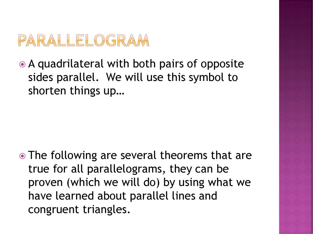 Parallelogram A quadrilateral with both pairs of opposite sides parallel. We will use this symbol to shorten things up…