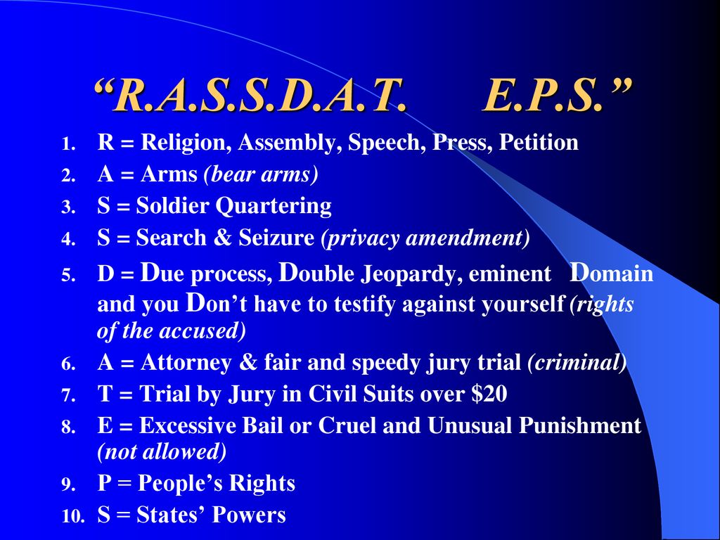 R.A.S.S.D.A.T. E.P.S. R = Religion, Assembly, Speech, Press, Petition. A = Arms (bear arms)