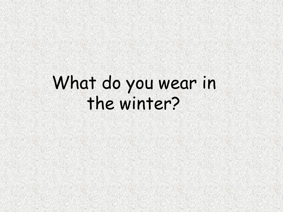 What do you wear in the winter