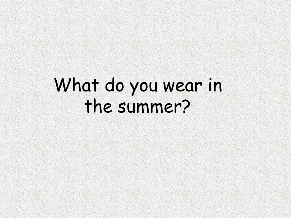 What do you wear in the summer
