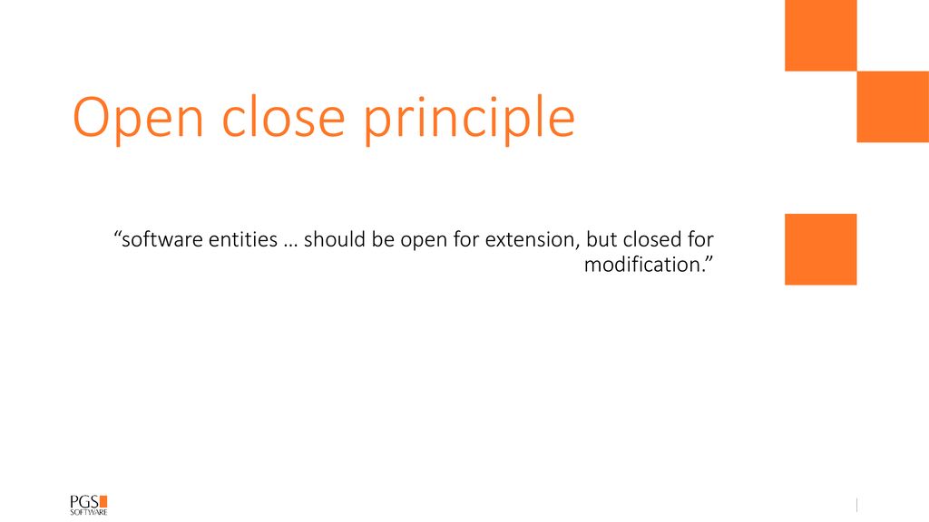 Open close principle software entities … should be open for extension, but closed for modification.