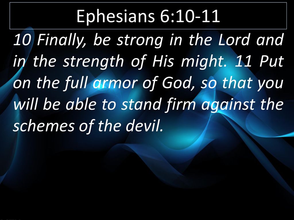 Ephesians 6:10-11 In conclusion, be strong in the Lord [draw your