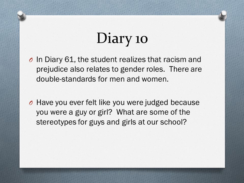Diary 10 In Diary 61, the student realizes that racism and prejudice also relates to gender roles. There are double-standards for men and women.