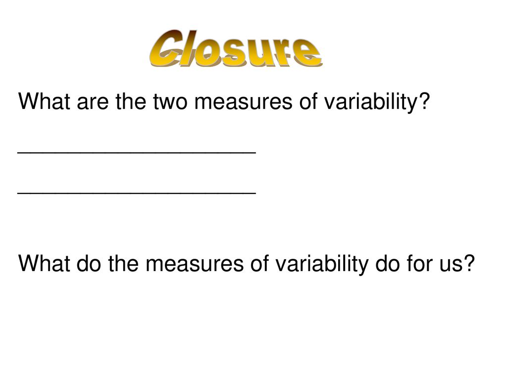 Closure What are the two measures of variability ___________________