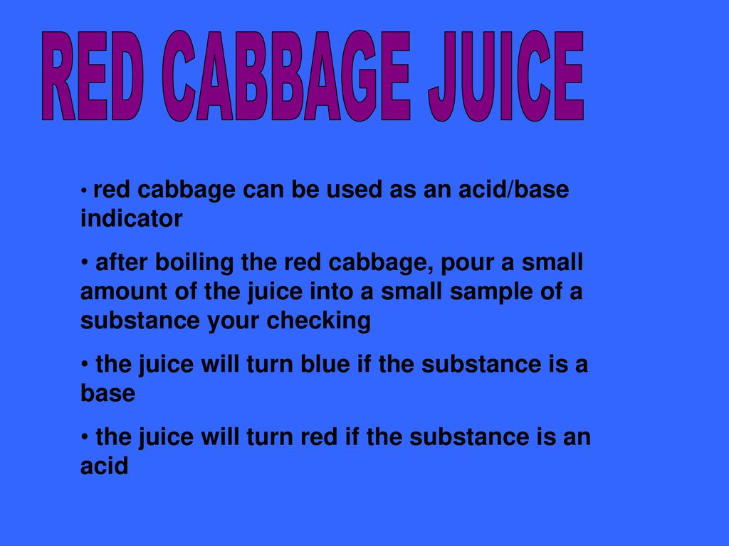 RED CABBAGE JUICE red cabbage can be used as an acid/base indicator.