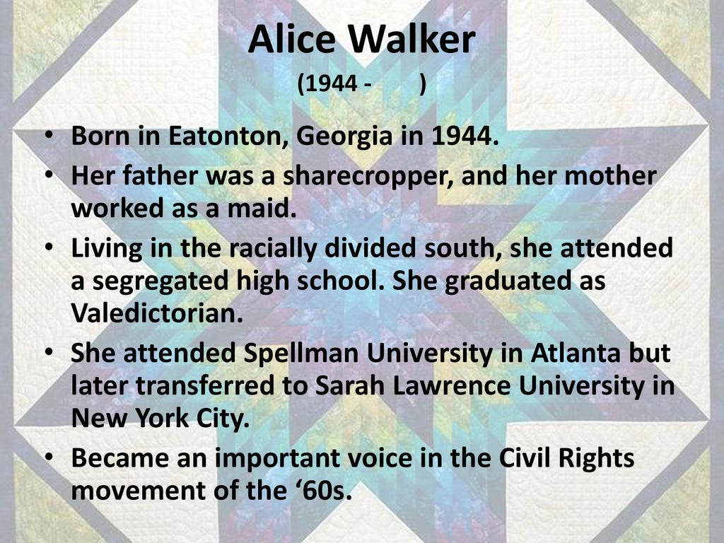 Alice Walker Born in Eatonton, Georgia in 1944.