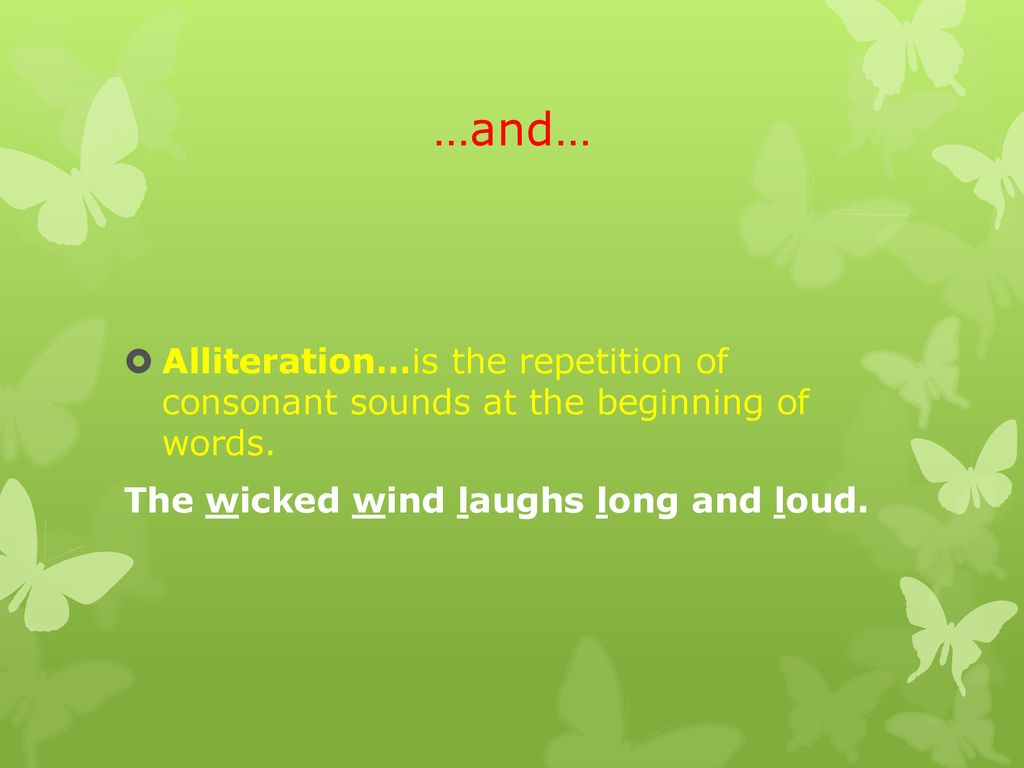 …and… Alliteration…is the repetition of consonant sounds at the beginning of words.