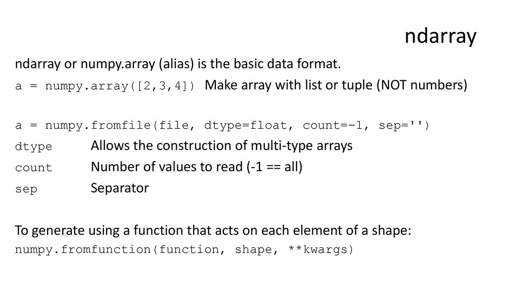 ndarray ndarray or numpy.array (alias) is the basic data format.
