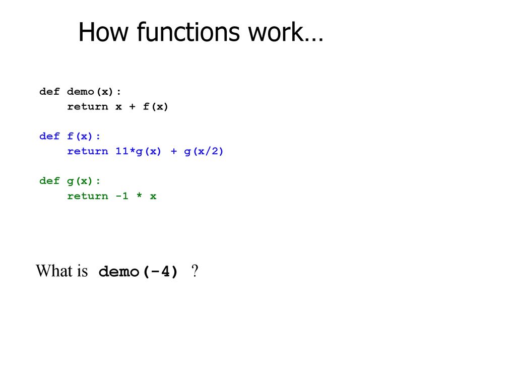 How functions work… What is demo(-4) def demo(x): return x + f(x)
