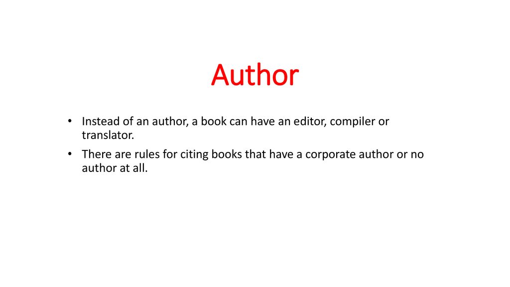 Author Instead of an author, a book can have an editor, compiler or translator.