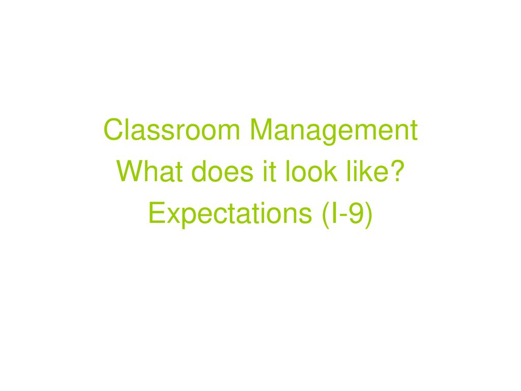 Classroom Management What does it look like Expectations (I-9)