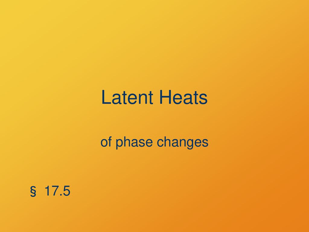Latent Heats of phase changes § 17.5