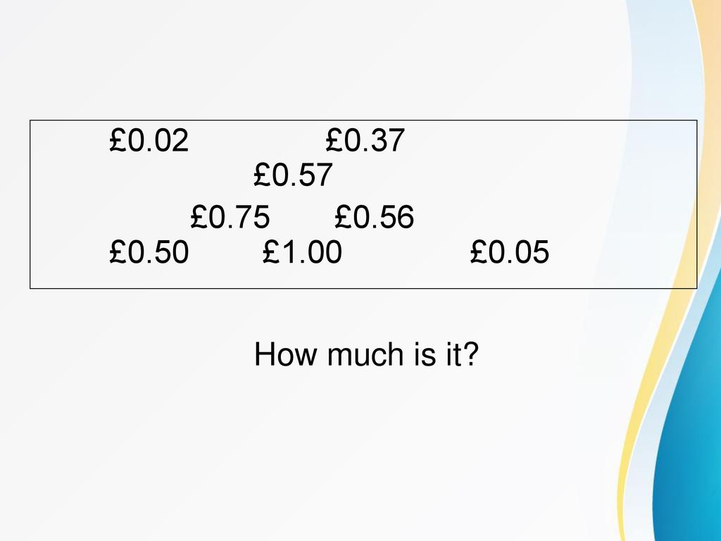 £0.02 £0.37 £0.57 £0.75 £0.56 £0.50 £1.00 £0.05 How much is it