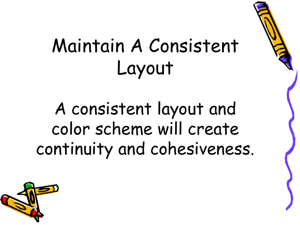 Maintain A Consistent Layout A consistent layout and color scheme will create continuity and cohesiveness.