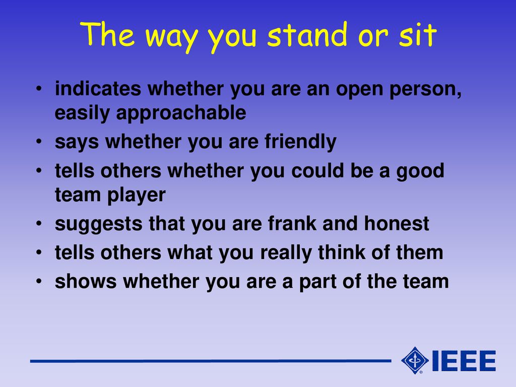 The way you stand or sit indicates whether you are an open person, easily approachable. says whether you are friendly.
