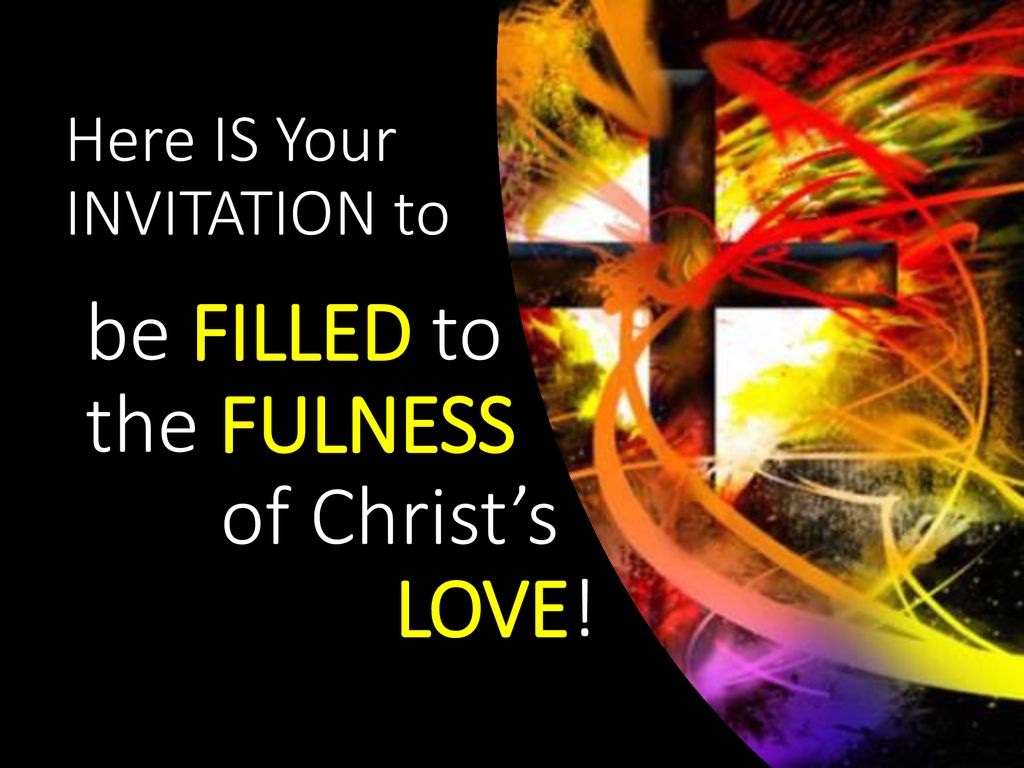 be FILLED to the FULNESS of Christ’s LOVE!